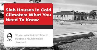 Guide to Building a Slab House in a Cold Climate